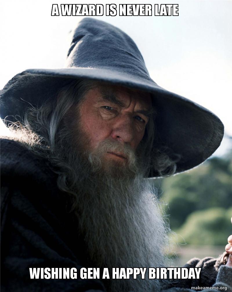 A wizard is never late wishing Gen a Happy Birthday Make a Meme