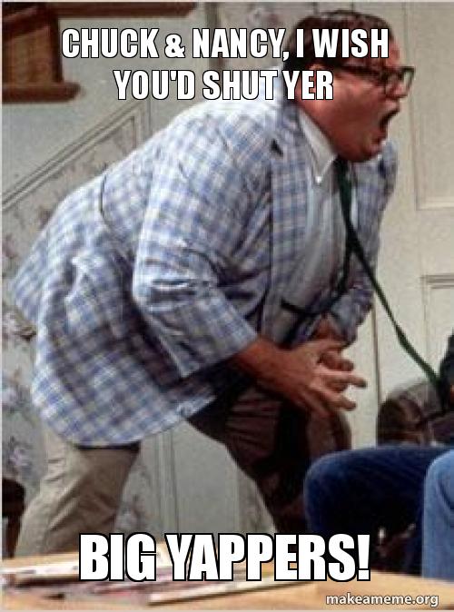 Chuck & Nancy, I wish you'd shut yer BIG YAPPERS! Make a Meme