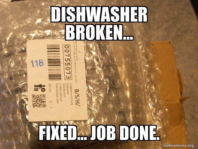 Dishwasher broken... Fixed... Job done. Meme Generator