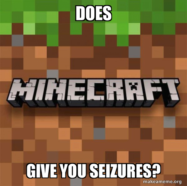 does give you seizures? Minecraft Meme Generator