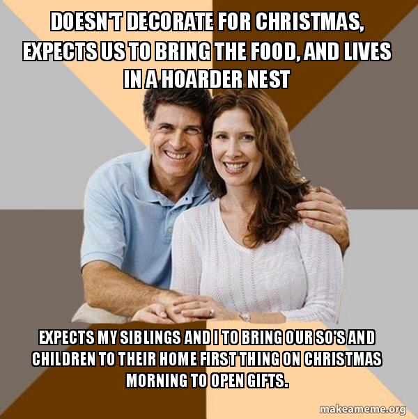 Doesn't decorate for Christmas, expects us to bring the food, and lives