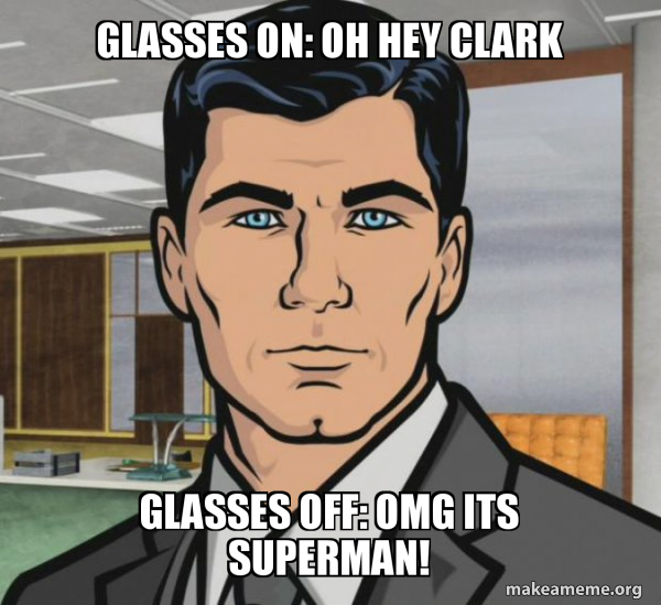 Glasses On Oh Hey Clark Glasses Off Omg Its Superman Archer Do You Want Make A Meme