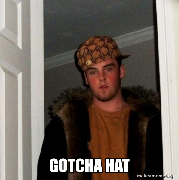 gotcha hat Scumbag Steve Meme Generator