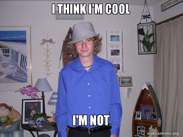 I think I'm cool I'm not douche Make a Meme