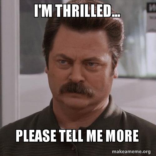 I'm thrilled... Please tell me more Make a Meme