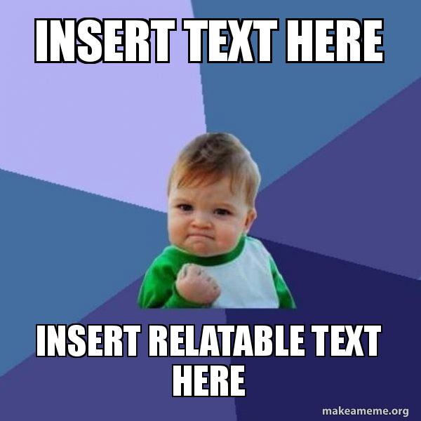 Insert Text Here Insert Relatable Text Here Success Kid Make A Meme