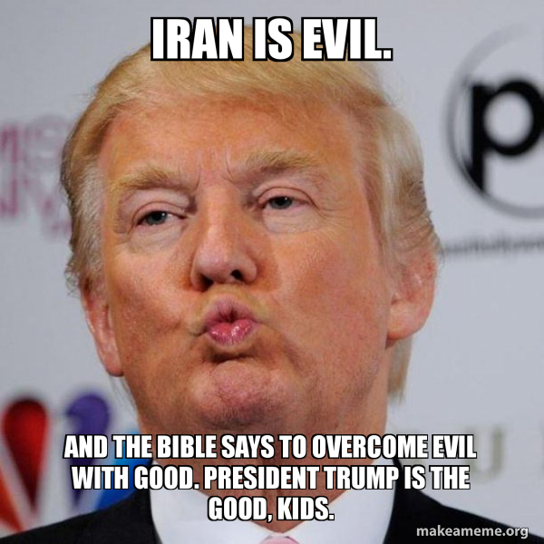 iran is evil. and the bible says to evil with good. president