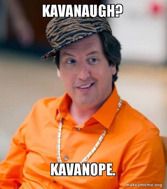 Kavanaugh? Kavanope. Make a Meme