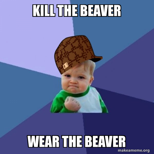 kill the beaver wear the beaver Scumbag Success Kid Make a Meme