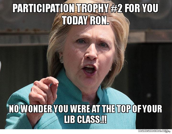 participation trophy 2 for you today ron. no wonder you were at the
