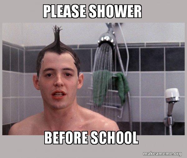 Please shower before school Shower Thoughts Make a Meme