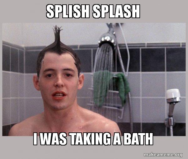 SPLISH SPLASH I WAS TAKING A BATH Shower Thoughts Make a Meme