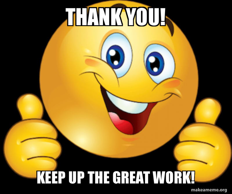 Thank you! keep up the great work! Make a Meme