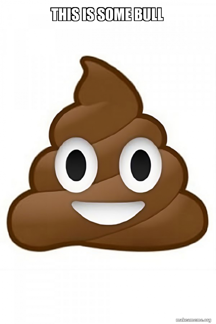 THIS IS SOME BULL Poop Emoji (Poo Emoji) Meme Generator