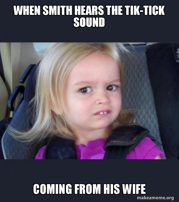 When Smith Hears the tiktick sound Coming from his wife SideEyes