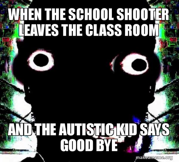 When the school shooter leaves the class room and the autistic kid says