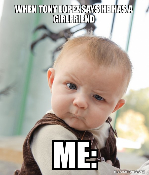 when tony lopez says he has a girlfriend me Skeptical Baby Make a Meme