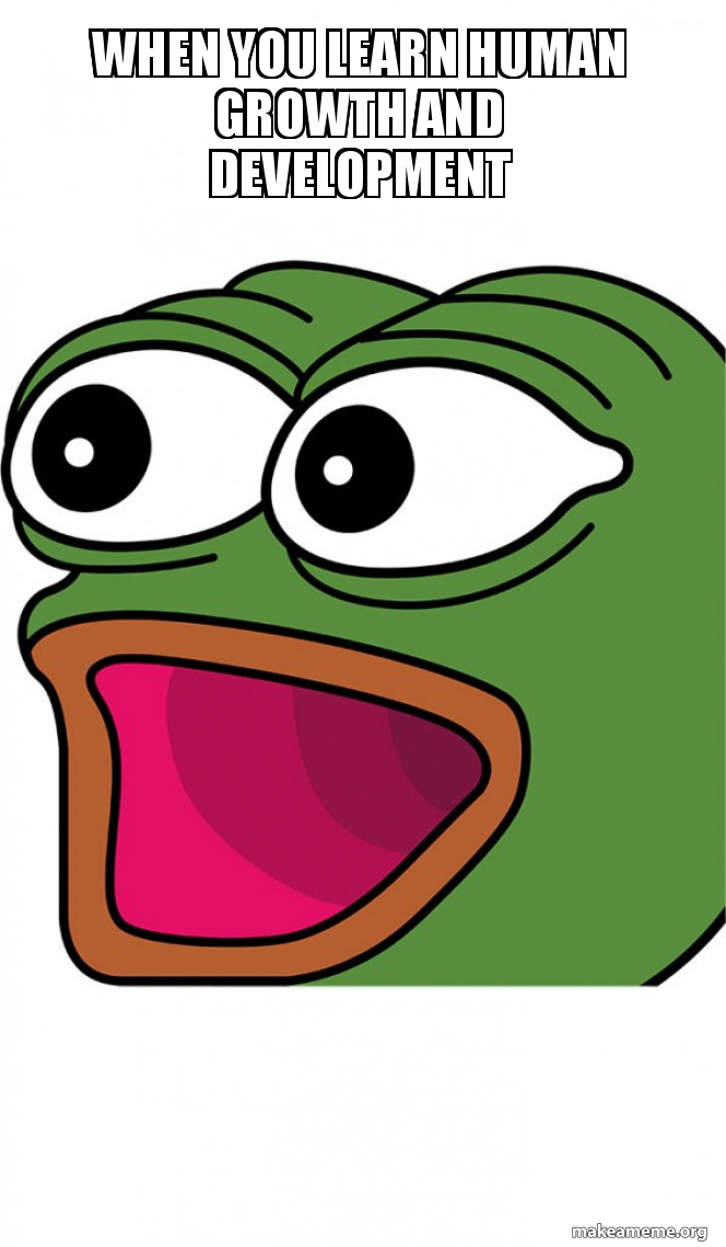 when you learn human growth and development Poggers Make a Meme