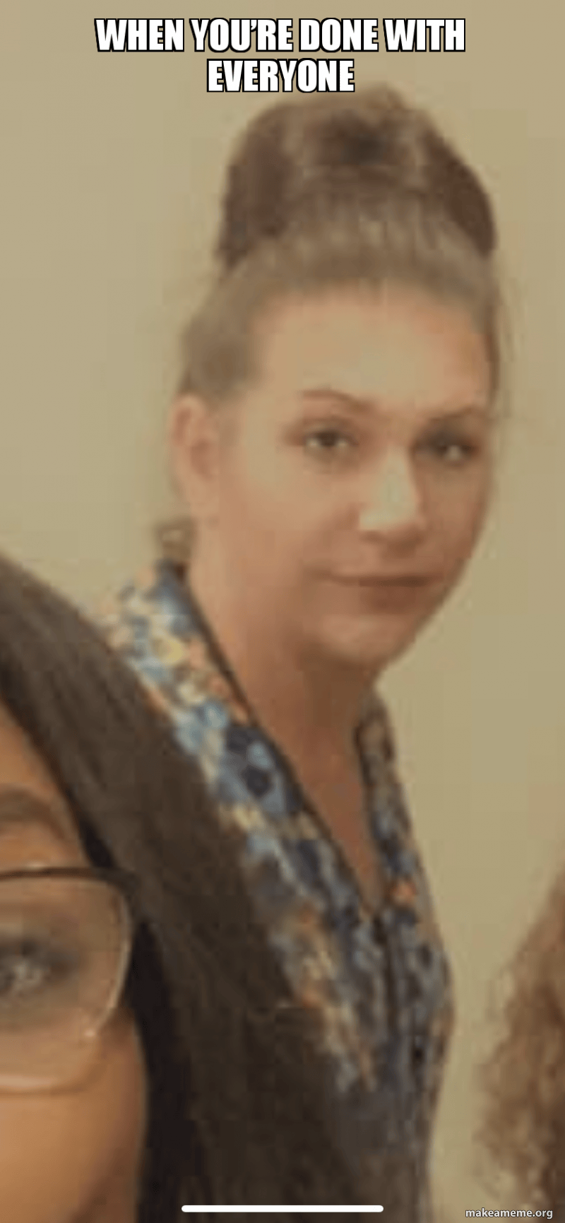 when yoU’re done with everyone Make a Meme
