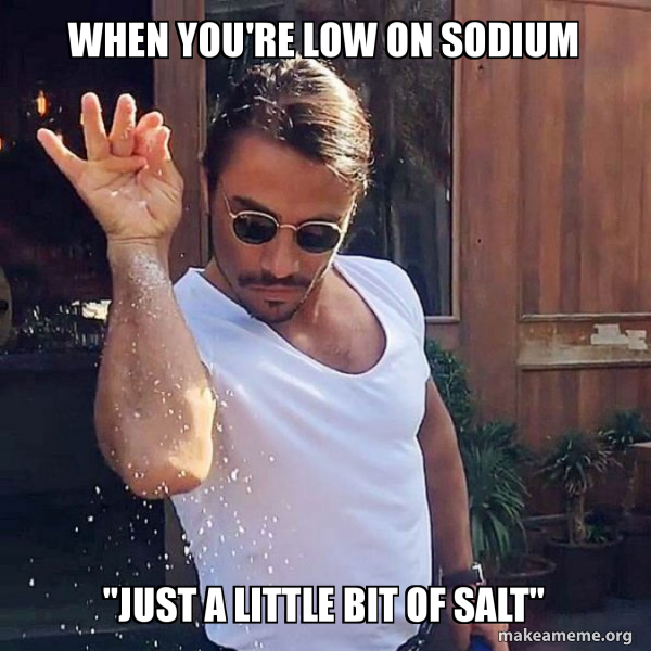 when you're low on sodium "just a little bit of salt" SaltBae or Salt