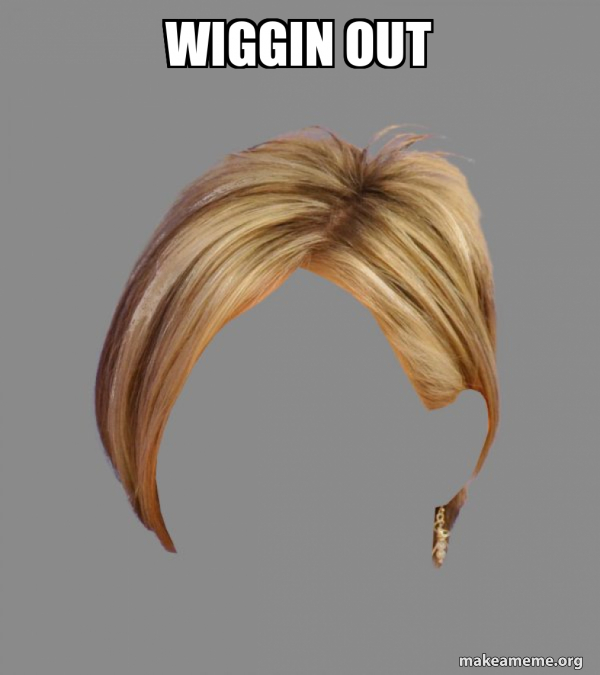 wiggin out The Karen Hair Meme Generator
