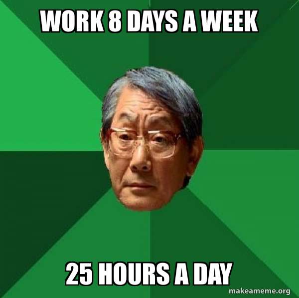 work 8 days a week 25 hours a day High Expectations Asian Father