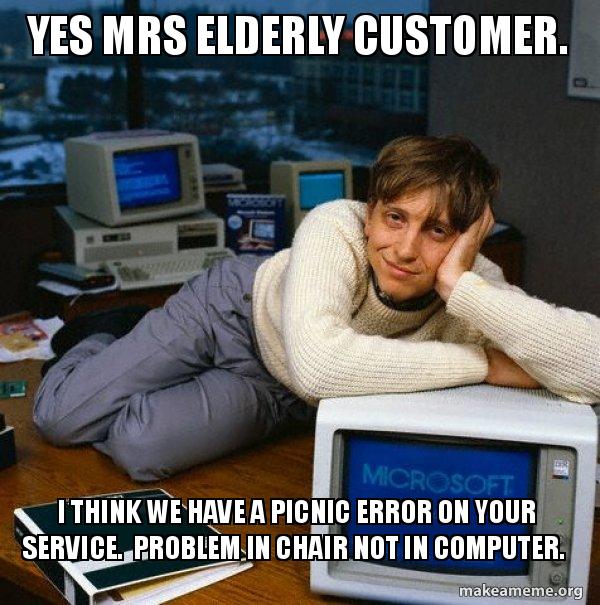 Yes Mrs Elderly Customer. I think we have a PICNIC error on your