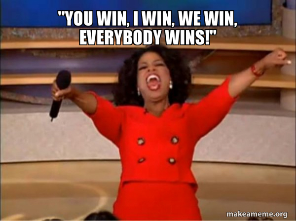 "You Win, I Win, We Win, Everybody WIns!" Oprah Winfrey "You Get a