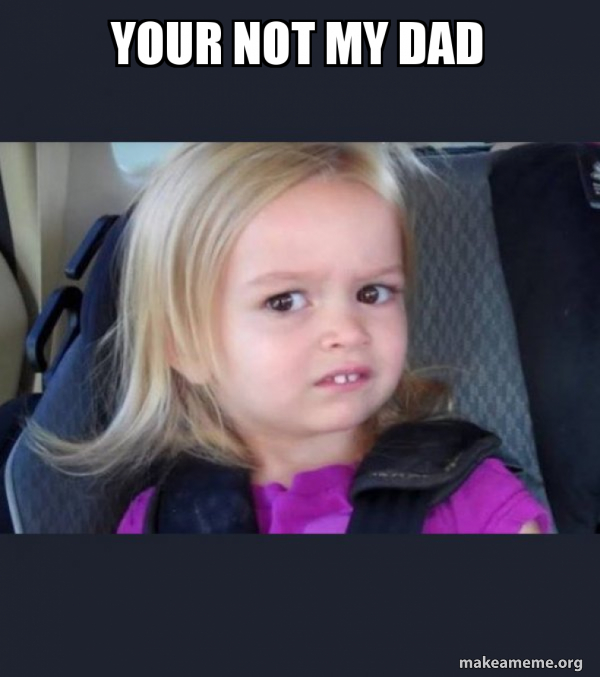 Your not my dad SideEyes Chloe Make a Meme