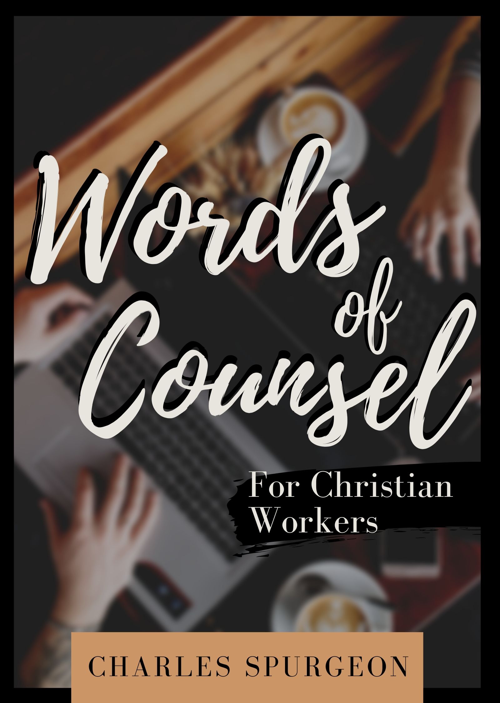 Words of Counsel for Christian Workers by Charles Spurgeon... for the