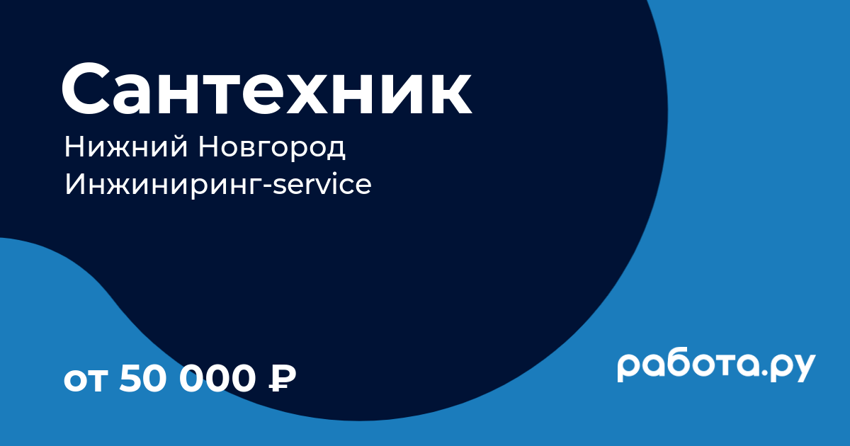 Вакансия Сантехник в Нижнем Новгороде с зарплатой 50 000 руб, работа в