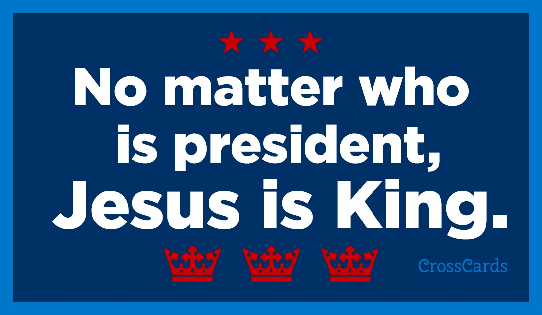 No Matter Who is President, Jesus is King eCard Free Facebook eCards
