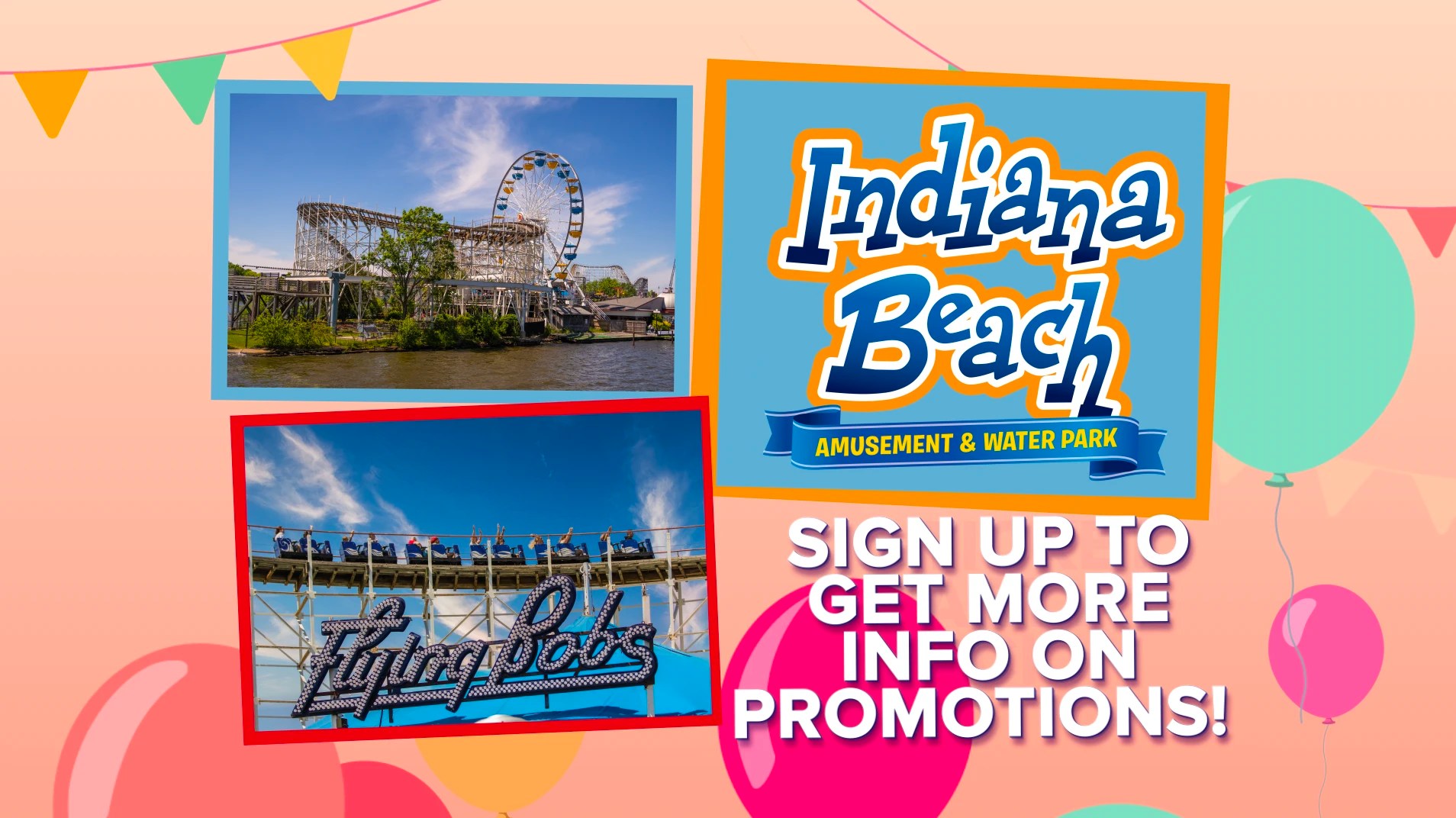 PLEASE SIGN UP BELOW FOR YOUR CHANCE TO GET THE LATEST OFFERS AND PROMOTIONS FROM INDIANA BEACH!