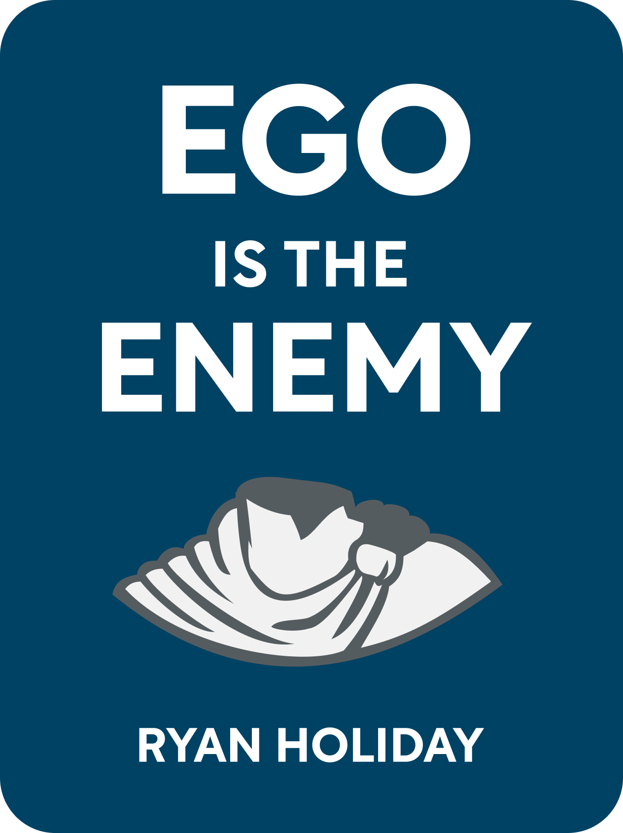 Ego Is the Enemy Book Summary by Ryan Holiday