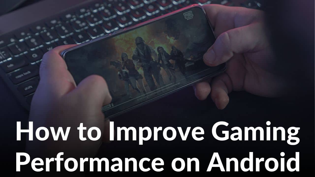 How to Improve Gaming Performance on Android Top 18 Ways TechieTechTech
