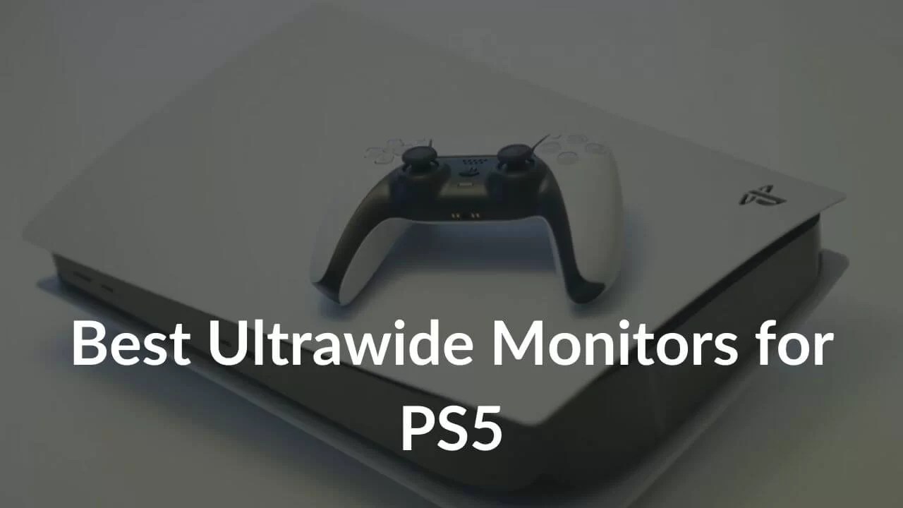 Best Ultrawide Gaming Monitors for PS5 in 2023 [Buying Guide