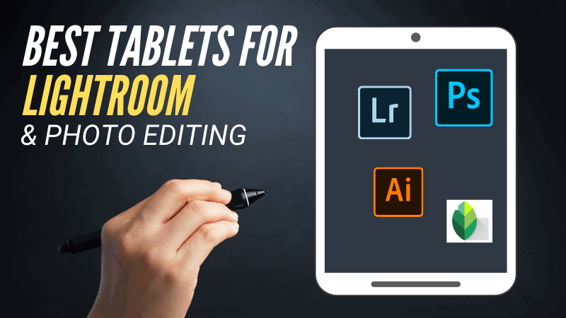 7 Best Tablets for Lightroom & Photo Editing 2022 2022