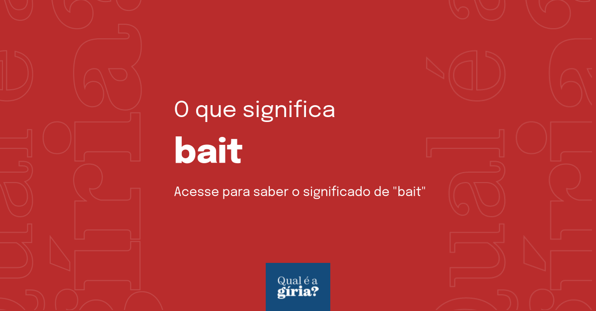 O que significa bait ? Qual o significado de bait ? O que é bait