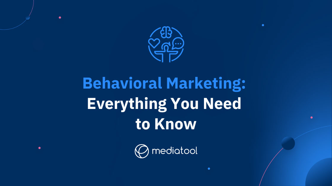 Behavioral Marketing Everything You Need to Know Mediatool