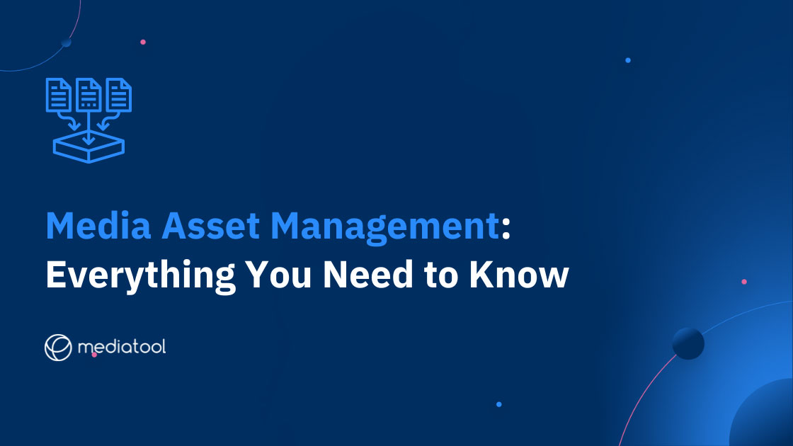Media Asset Management Everything You Need to Know
