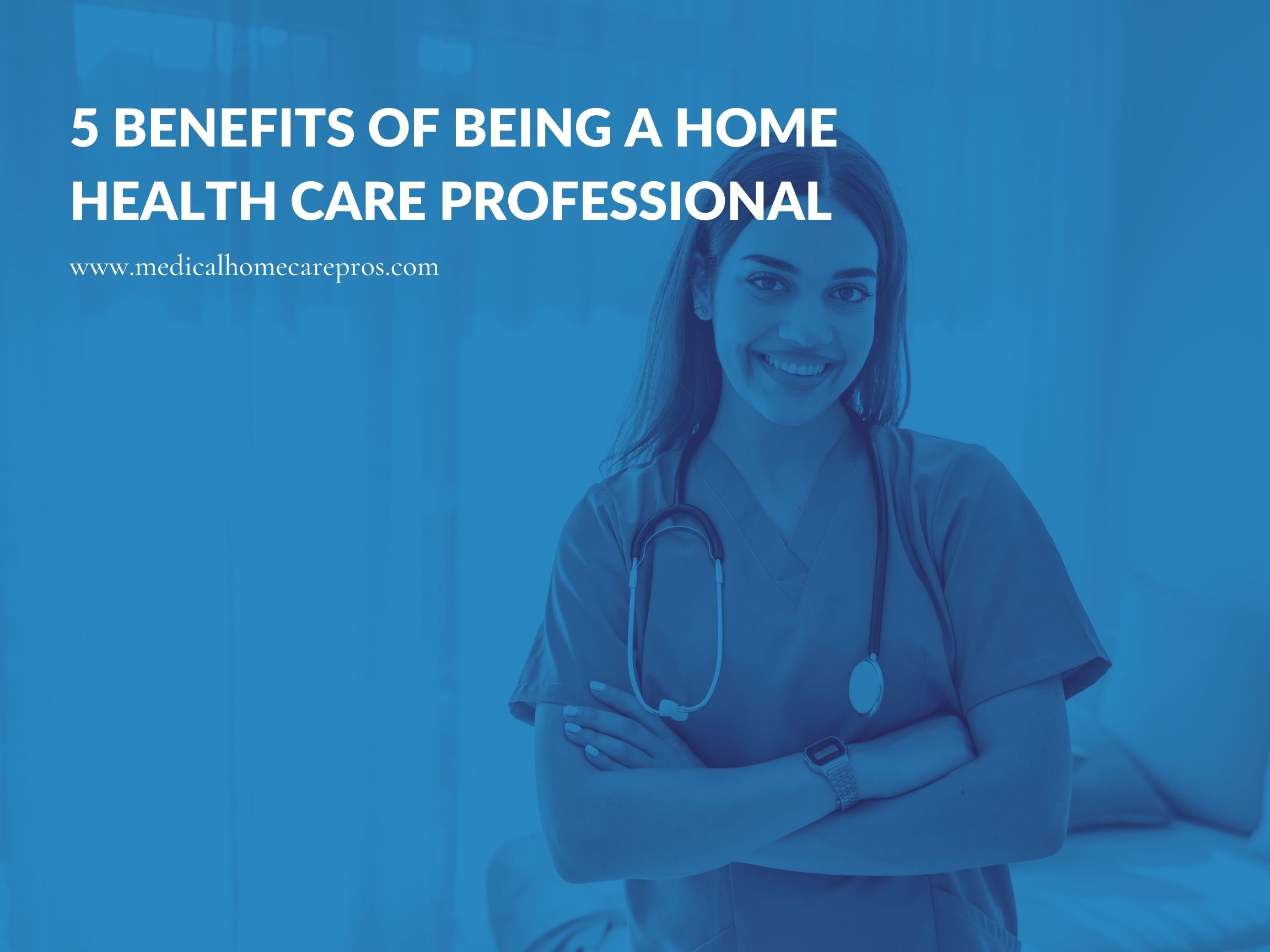 5 Benefits of Being a Home Health Care Professional Medical Home Care