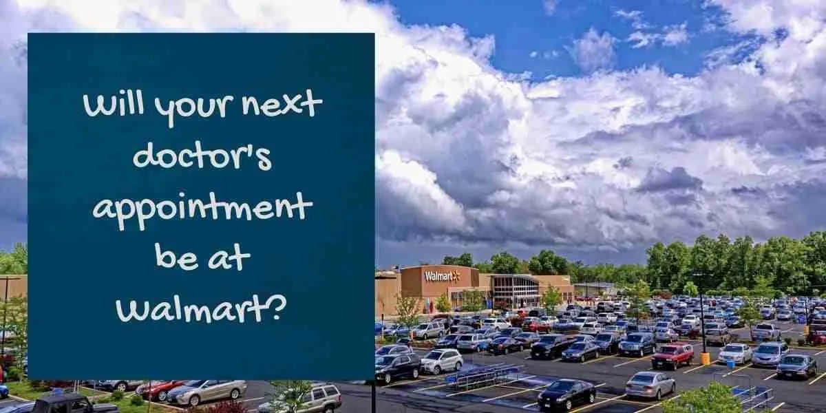 Will your next doctor’s appointment be at Walmart? MedicareQuick