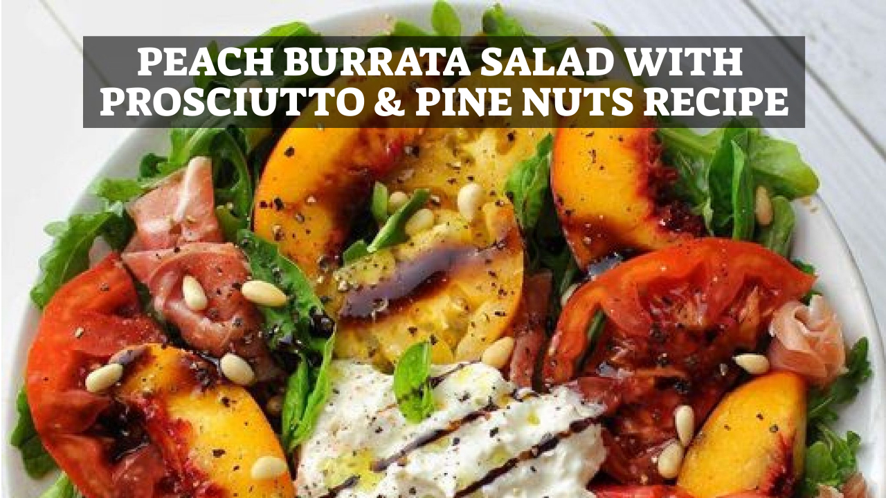 Peach Burrata Salad with Prosciutto & Pine Nuts Recipe