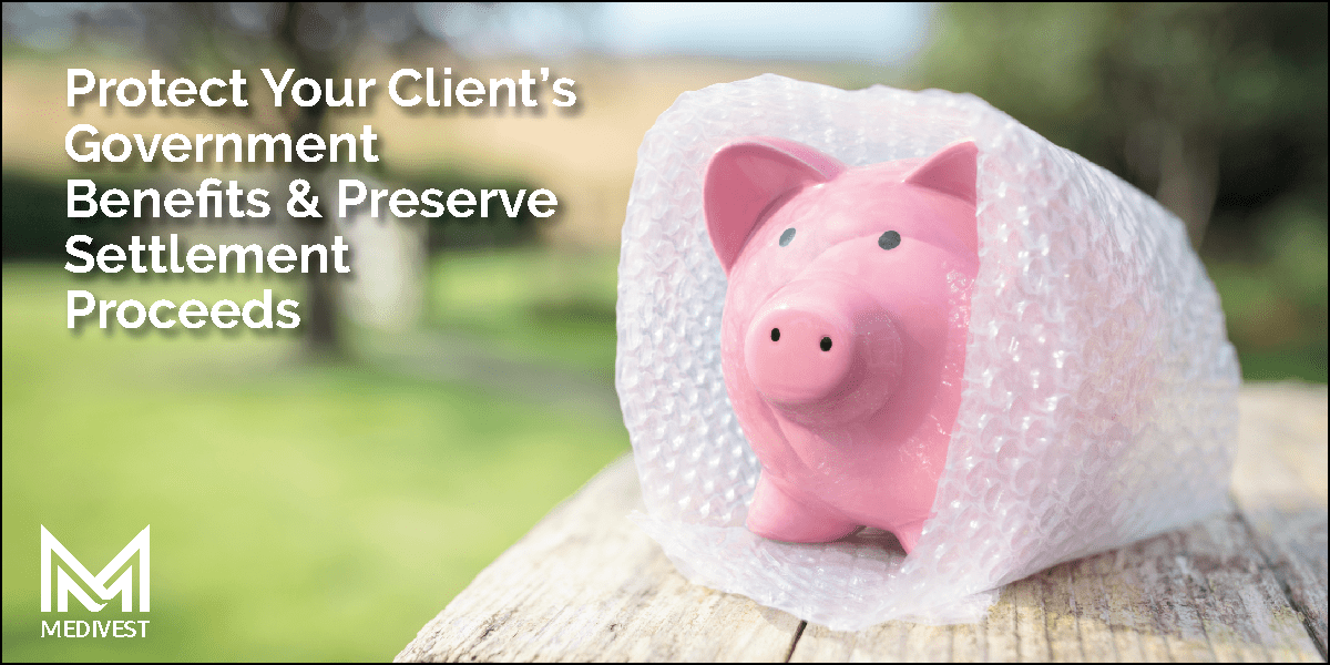 Protect Your Client’s Government Benefits and Preserve Settlement Proceeds
