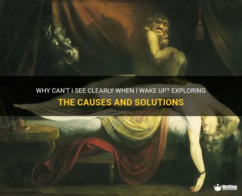 Why Can't I See Clearly When I Wake Up? Exploring The Causes And