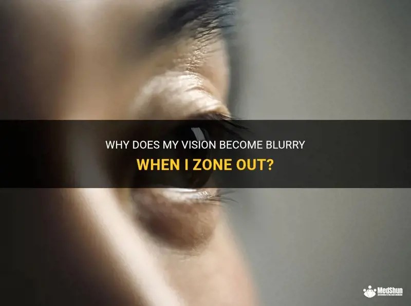 Why Does My Vision Blurry When I Zone Out? MedShun