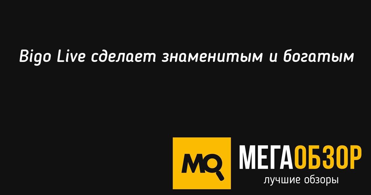 Bigo Live сделает знаменитым и богатым MegaObzor