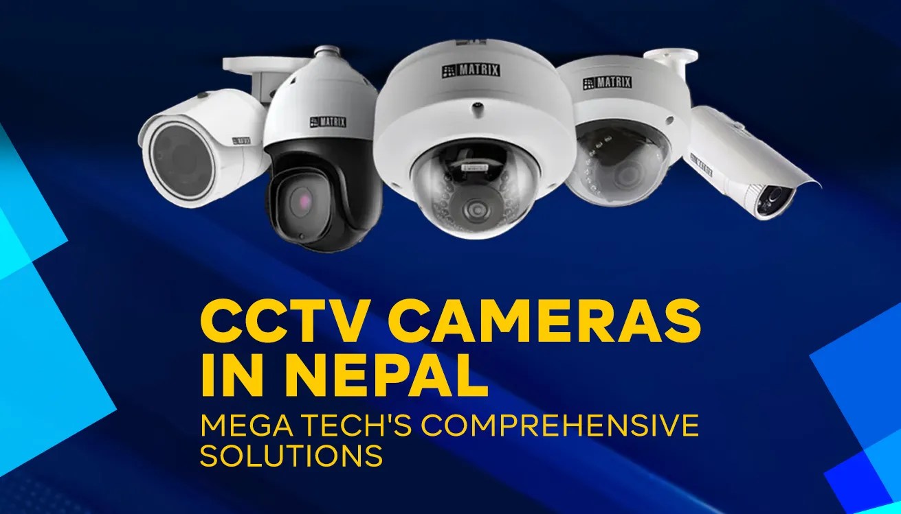 CCTV Cameras in Nepal Mega Tech's Comprehensive Solutions Megatech