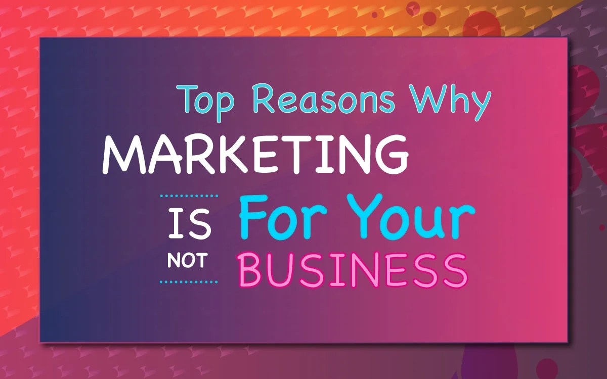 Top Reasons Why Marketing Is Not For Your Business Marketing Services