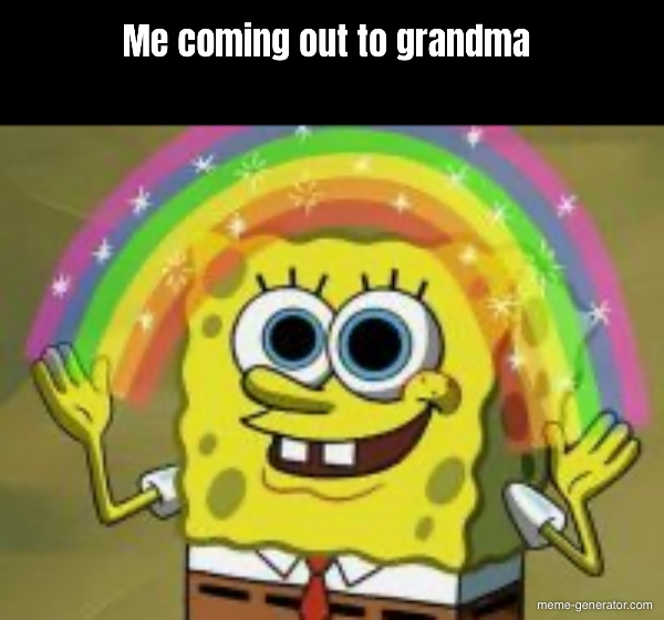 Me coming out to grandma Meme Generator(029)